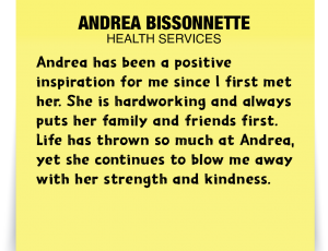 A note about Andrea Bissonnette: Andrea has been a positive inspiration for me since I first met her. She is hardworking and always puts her family and friends first. Life has thrown so much at Andrea, yet she continues to blow me away with her strength and kindness.