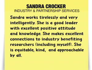 A note about Sandra Crocker: Sandra works tirelessly and very intelligently. She is a good leader with excellent positive attitude and knowledge. She makes excellent connections to industry benefiting researchers (including myself). She is equitable, kind, and approachable by all.