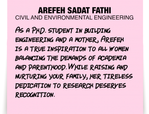 A note about Arefeh Sadat Fathi: 'As a Ph.D. student in building engineering and a mother, Arefeh is a true inspiration to all women balancing the demands of academia and parenthood. While raising and nurturing your family, her tireless dedication to research deserves recognition.'