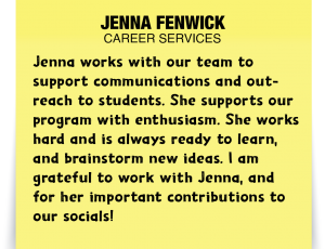 A note about Jenna Fenwick: 'Jenna works with our team to support communications and outreach to students. She supports our program with enthusiasm. She works hard and is always ready to learn, and brainstorm new ideas. I am grateful to work with Jenna, and for her important contributions to our socials!'