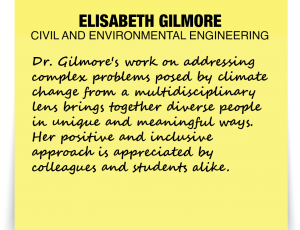 A note about Elisabeth Gilmore: 'Dr. Gilmore's work on addressing complex problems posed by climate change from a multidisciplinary lens brings together diverse people in unique and meaningful ways. Her positive and inclusive approach is appreciated by colleagues and students alike.'