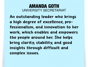 A note about Amanda Goth: 'An outstanding leader who brings a high degree of excellence, professionalism, and innovation to her work, which enables and empowers the people around her. She helps bring clarity, stability, and good insights through difficult and complex issues.'