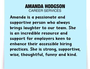 A note about Amanda Hodgson: 'Amanda is a passionate and supportive person who always brings laughter to our team. She is an incredible resource and support for employers keen to enhance their accessible hiring practices. She is strong, supportive, wise, thoughtful, funny and kind.'