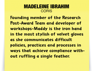 A note about Madeleine Ibrahim: 'Founding member of the Research Post-Award Team and developer of workshops-Maddy is the iron hand in the most stylish of velvet gloves as she communicates difficult policies, practices and processes in ways that achieve compliance without ruffling a single feather.'