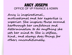 A note about Ancy Joseph: 'Ancy is inspirational, motivational and her expertise is superior. She inspires those around herthrough her confidence and determination to do anything she sets her mind to. She is selfless, kind, and always does things for others unconditionally.'