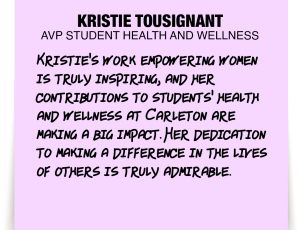 A note about Kristie Tousignant: 'Kristie's work empowering women is truly inspiring, and her contributions to students' health and wellness at Carleton are making a big impact. Her dedication to making a difference in the lives of others is truly admirable.'