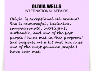 A note about Olivia Wells: 'Olivia is exceptional all-around! She is resourceful, inclusive, compassionate, intelligent, authentic, and one of the best people I have met in this program! She inspires me a lot and has to be one of the most genuine people I have ever met.'